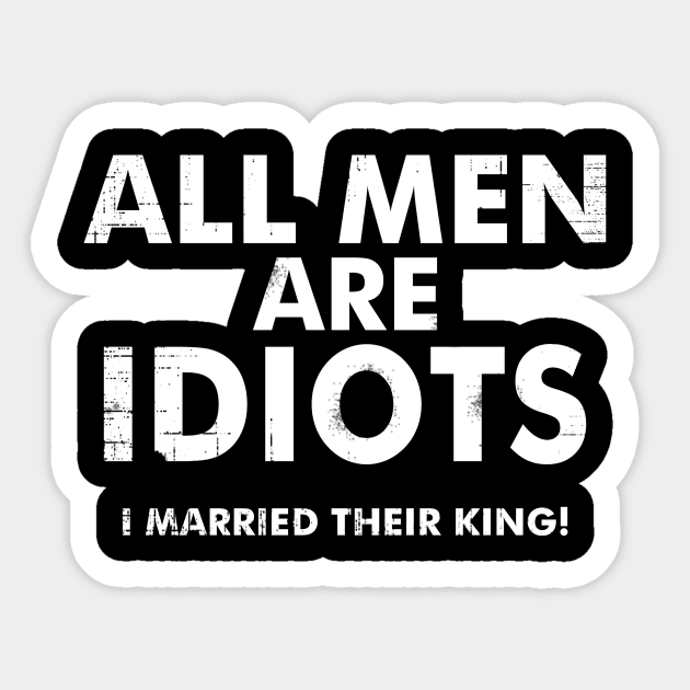 All Men are Idiots I Married their King | Women Best Quote Sticker by Bersama Star